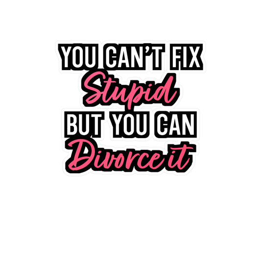 You Cant Fix Stupid But You can Divorce It | Divorce Sticker | Separation Decals | Alimony Car Sticker | Divorce Gift | Separation Gift