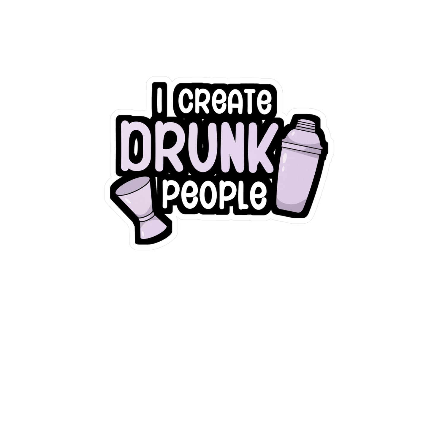 I create drunk people - Bartender Sticker for Car, Wall, Laptop, Window, Truck Bartender Gift Vinyl Cocktail Decal Sticker