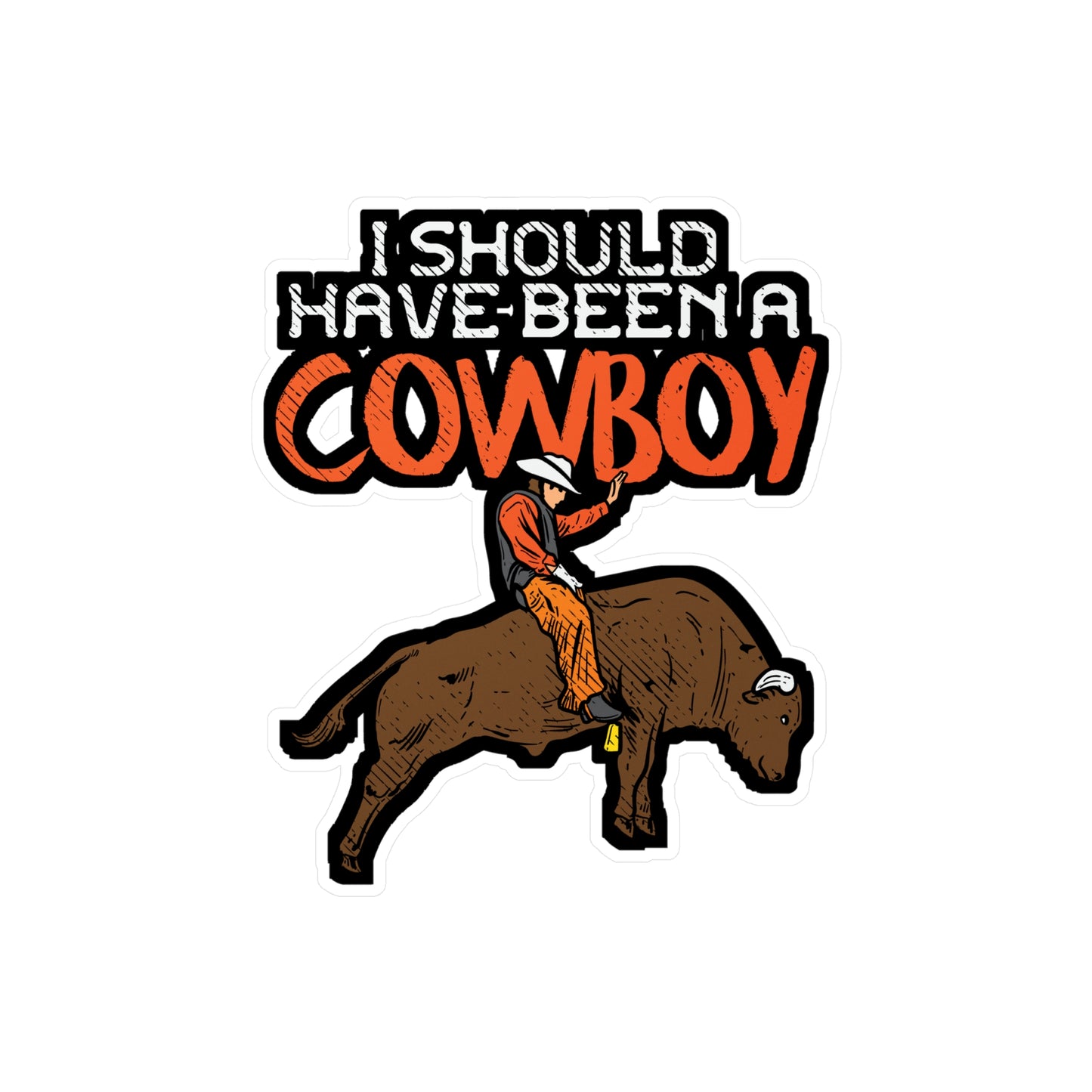 I Should Have Been A Cowboy - Cowboy Sticker for Laptop Sticker. Water Bottle Sticker, Vinyl Rodeo Decal - Cowboy Gift