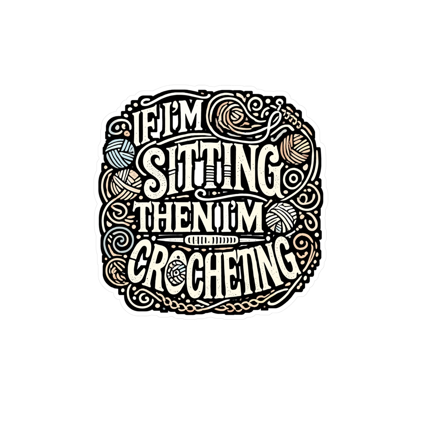 If I'm Sitting Then I'm Crocheting - Crocheting Sticker for Laptop Sticker. Water Bottle Sticker, Vinyl Knitting Decal - Crocheting Gift