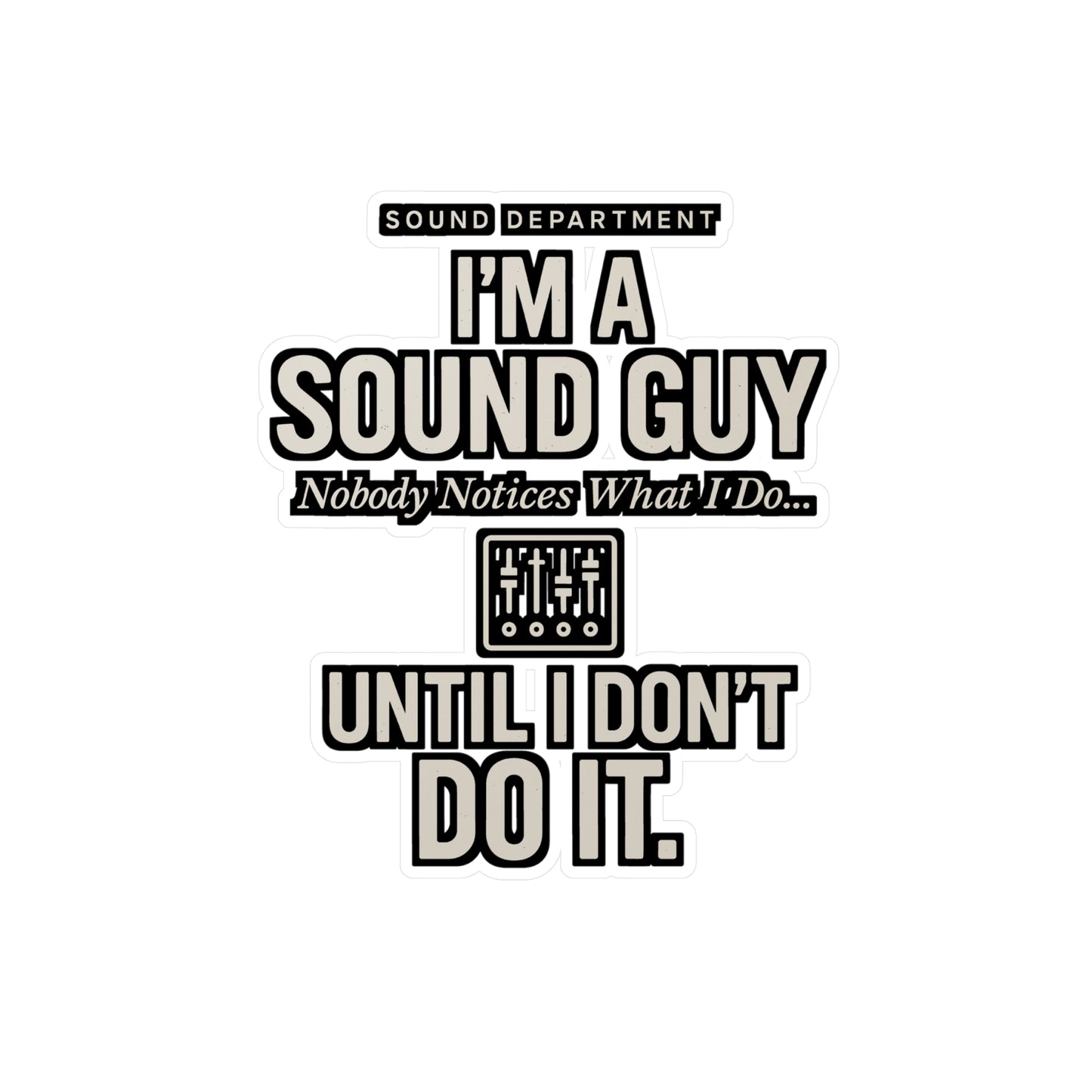 I'm A Sound Guy - Nobody Notices What I Do Until I Don't Do It - Sound Guy Sticker for Laptop, Water Bottle, Gift for Audio Engineers