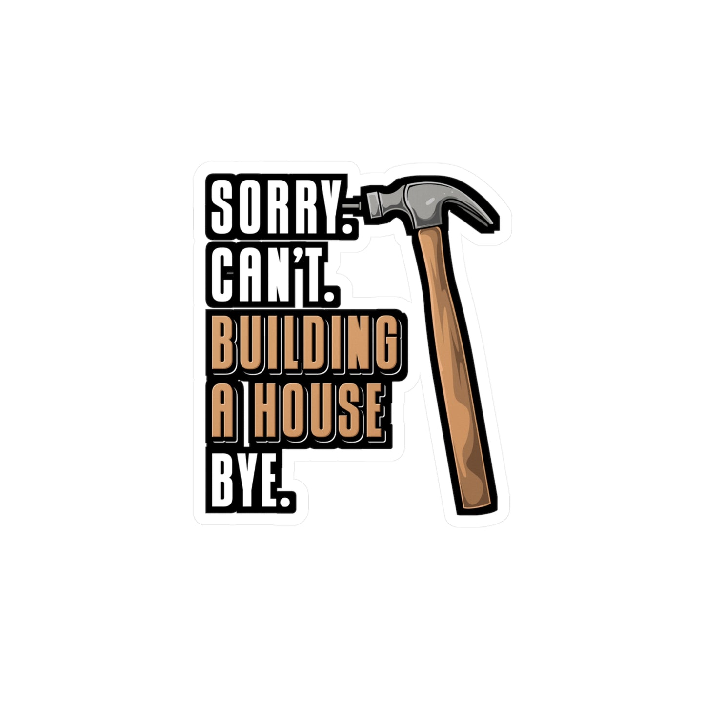 Sorry Can't Building A House Bye House Builder - Remodelling Sticker for Laptop Sticker. Water Bottle Sticker, Vinyl Drywall Decal - Remodelling Gift