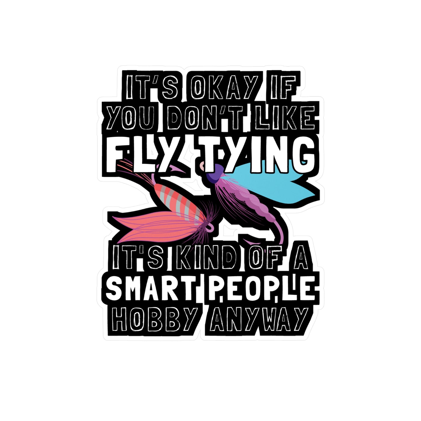 It's Okay If You Don't Fly Tying - Fly-fishing Sticker for Laptop Sticker. Water Bottle Sticker, Vinyl Angling Decal - Fly-fishing Gift