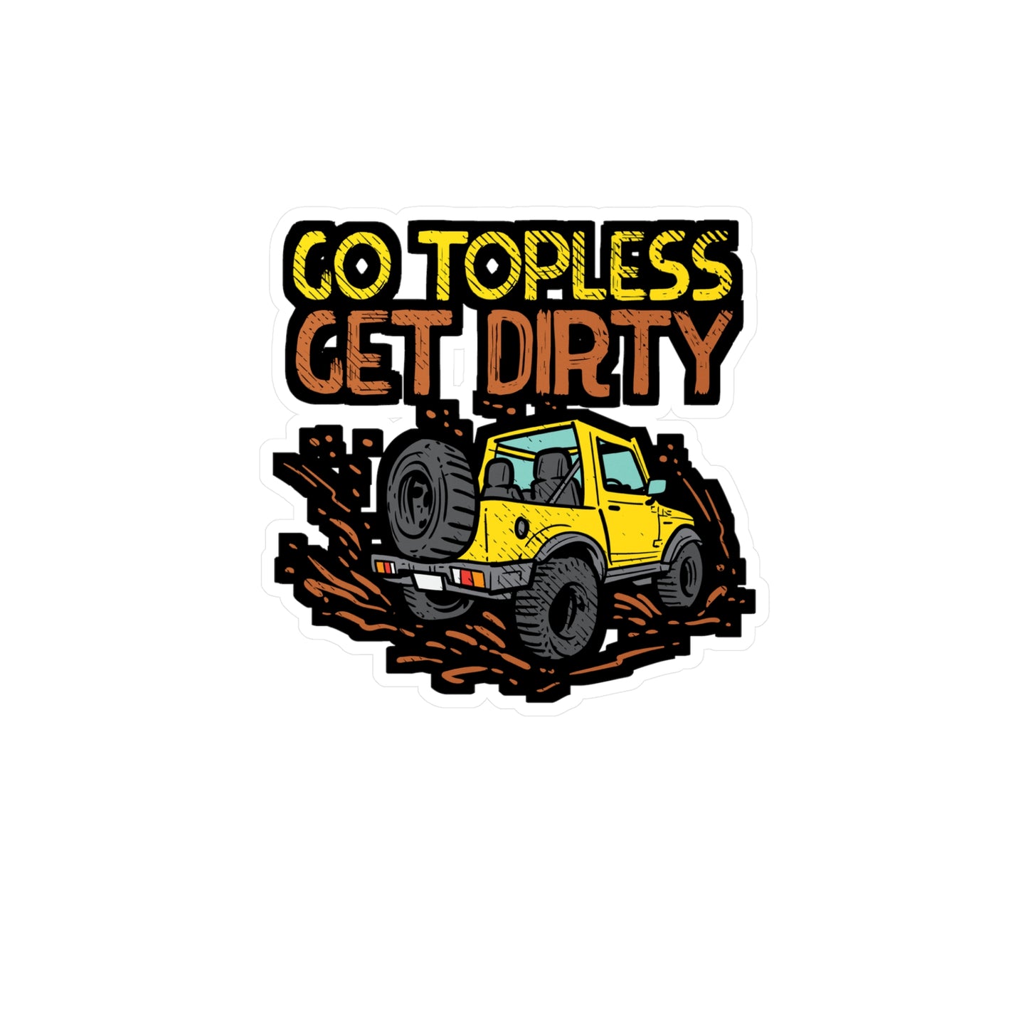 Go Topless Get Dirty - Offroading Sticker for Laptop Sticker. Water Bottle Sticker, Vinyl Dirt Decal - Offroading Gift