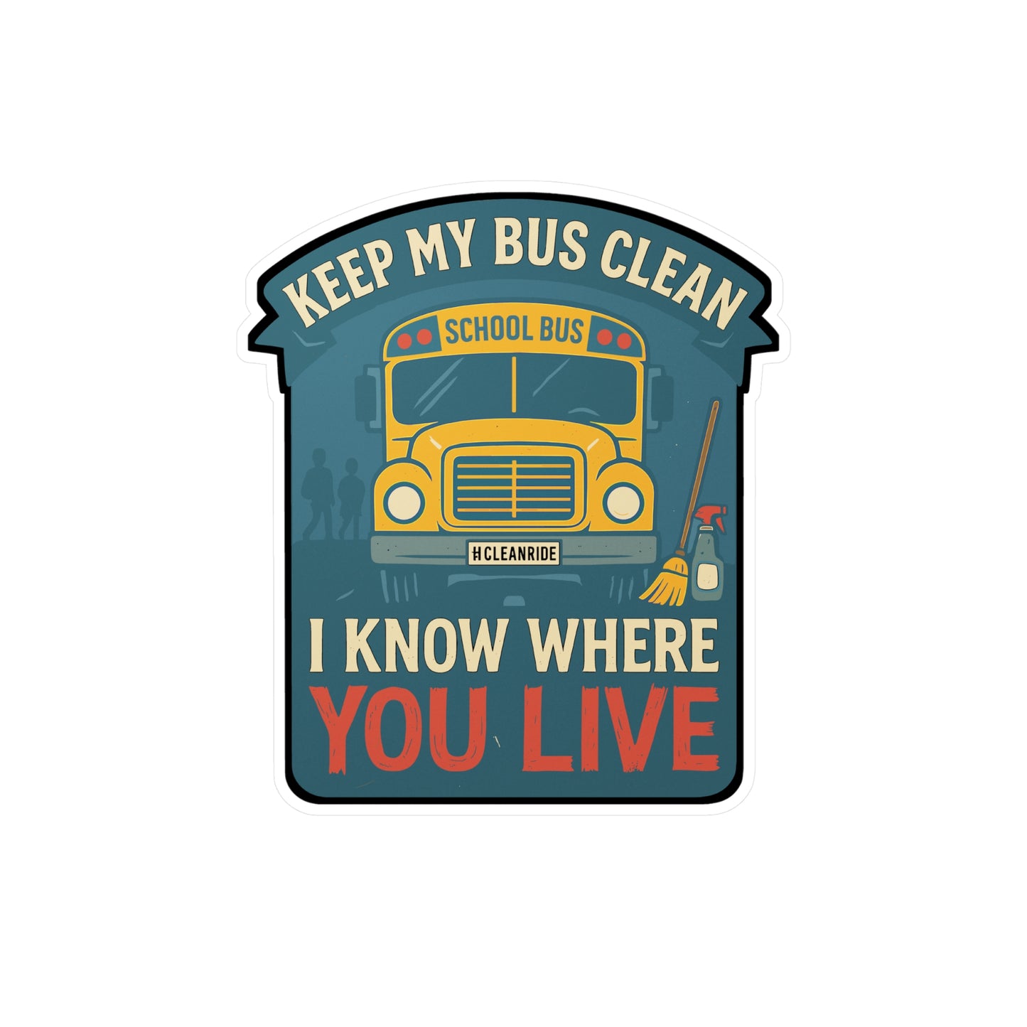Keep My Bus Clean - I Know Where You Live - Schoolbus Driver Sticker for Laptop, Water Bottle, Gift for Bus Drivers