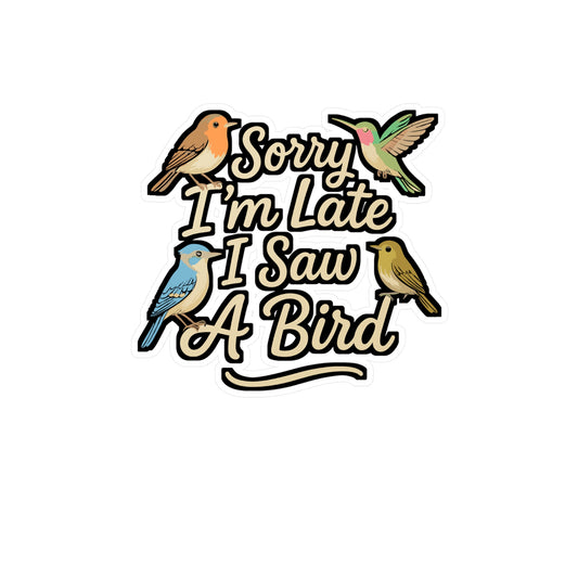 Sorry I'm Late I Saw a Bird – Birdwatcher Sticker for Laptop or Water Bottle | Funny Birder Vinyl Decal Gift