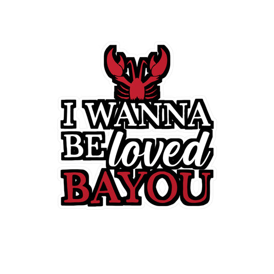 I Wanna Be Loved Bayou - Crawfish Sticker for Wall, Laptop, Window, Truck, Car Crawfish Gift Vinyl Crayfish Decal Sticker