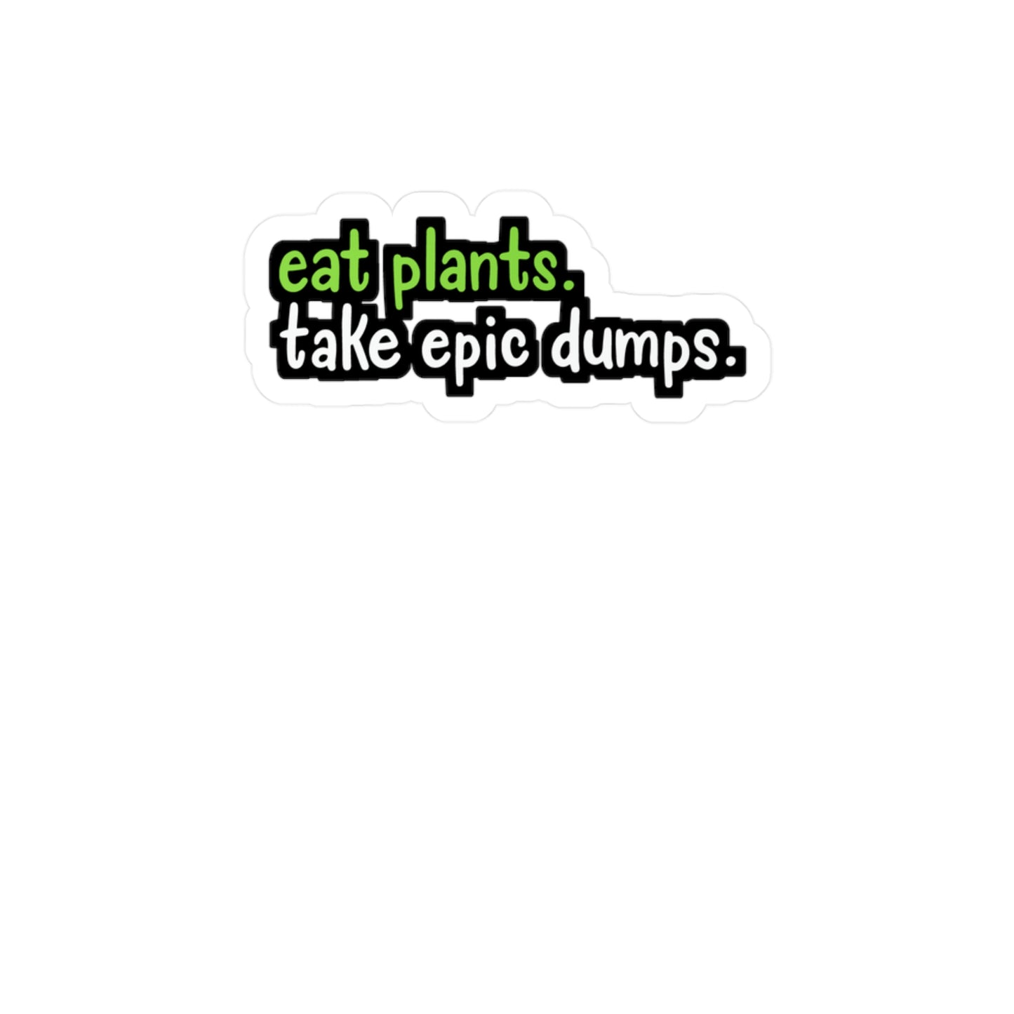 Eat Plants Take Epic Dumps - Plant-based Sticker for Laptop Sticker. Water Bottle Sticker, Vinyl Vegan Decal - Plant-based Gift