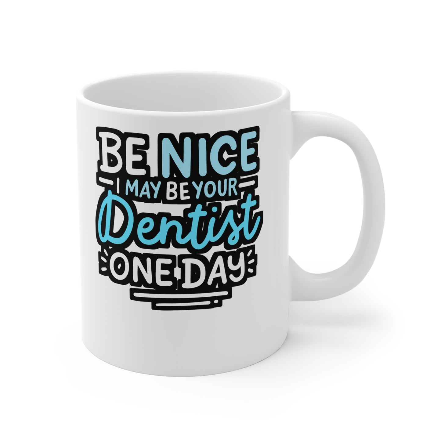 Be Nice I May Be Your Dentist One Day - Dentist Mug for Coffee 11oz. Dentist Cup, White ceramic, Dental-assistant Mug - Dentist Gift