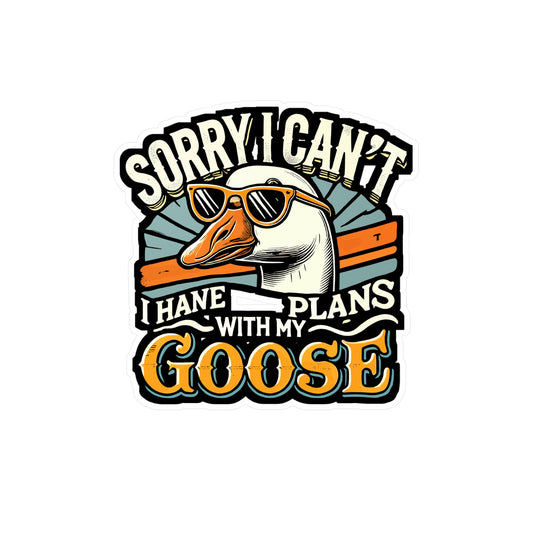 Sorry I Can't I Have Plans With My Goose - Goose Sticker for Laptop Sticker. Water Bottle Sticker, Vinyl Duck Decal - Goose Gift