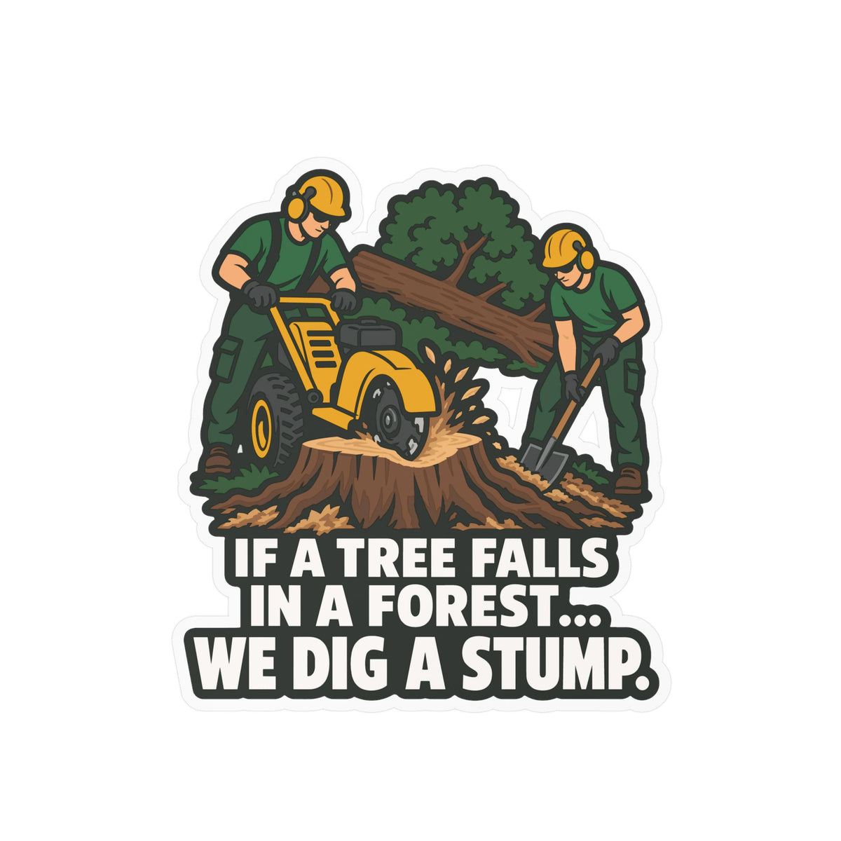 Tree Sticker - If a Tree Falls in the Forest, We Dig a Stump - Forestry Worker and Branch Manager Humor Decals
