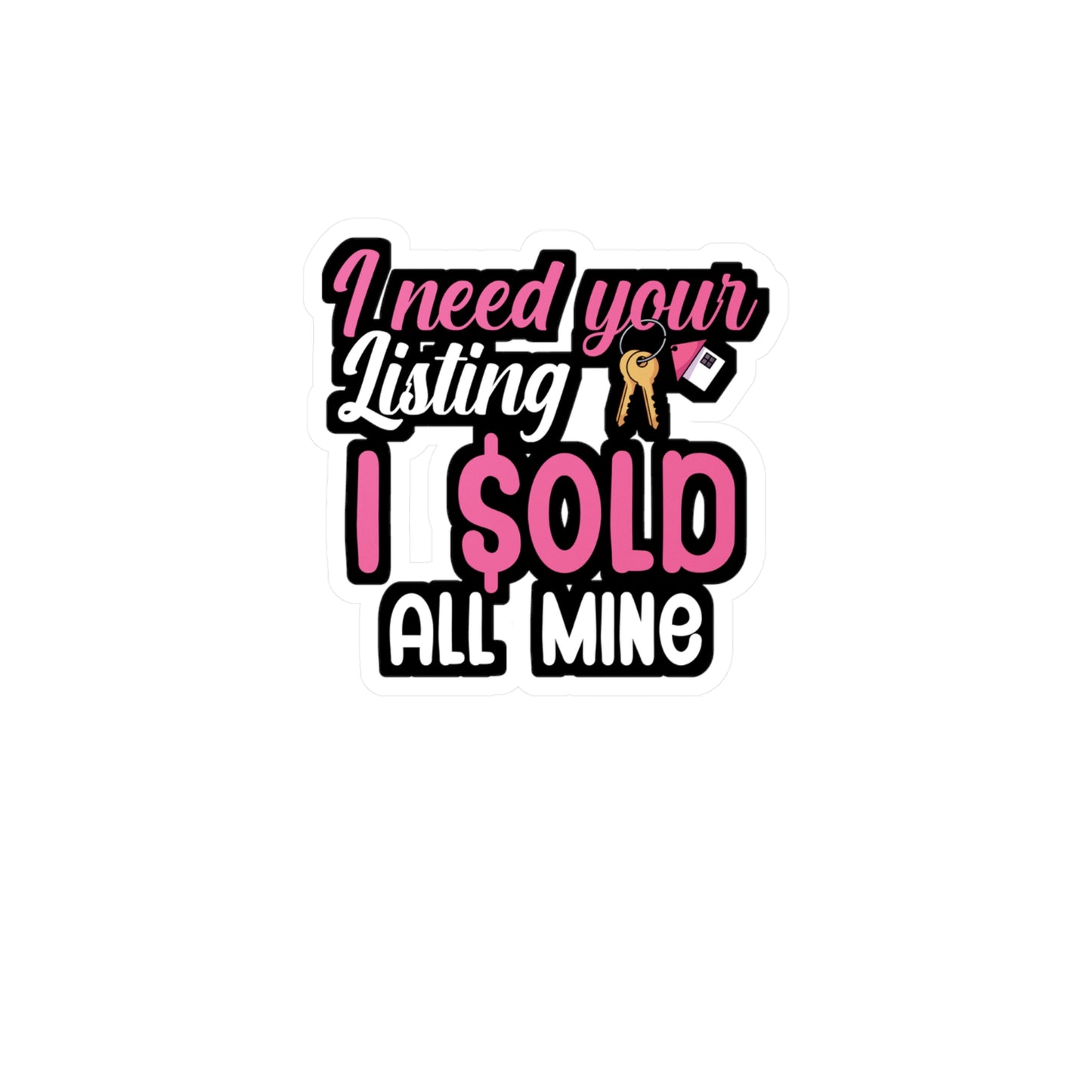 I need your listing i sold all mine - Real estate Sticker for Wall, Laptop, Window, Truck, Car Real estate Gift Vinyl Real estate agent Decal Sticker
