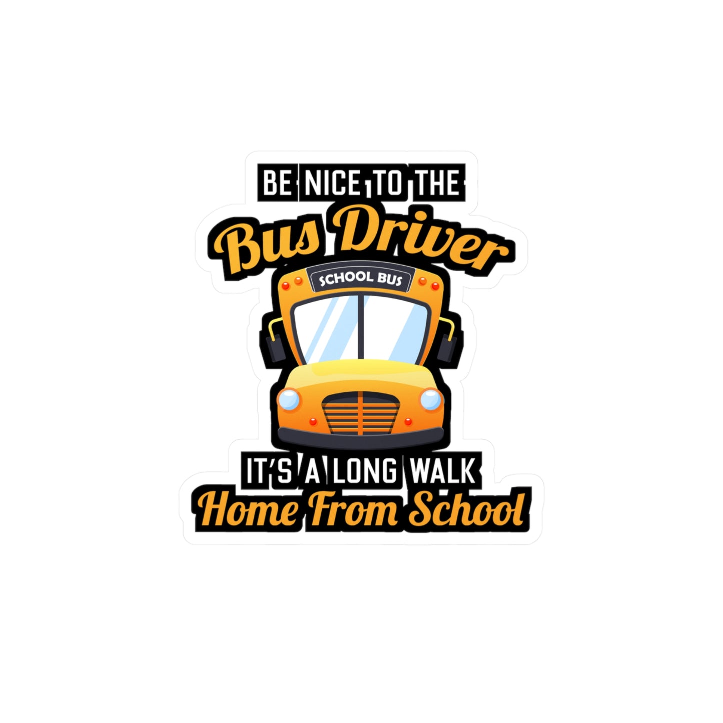 Be Nice to the Bus Driver It's A long walk Home From School | School Sticker | Bus Decals | Driver Laptop Sticker | School Gift | Bus Gift