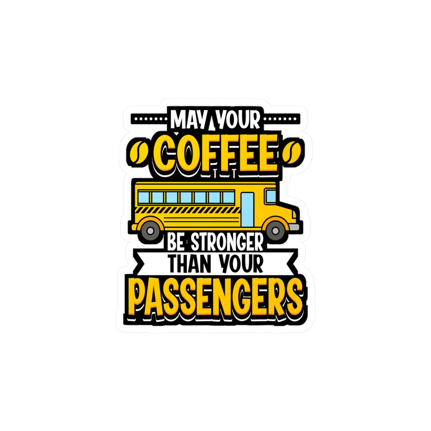 May Your Coffee Be Stronger Than Your Passengers - School-bus Sticker for Laptop Sticker. Water Bottle Sticker, Vinyl Driver Decal - School-bus Gift