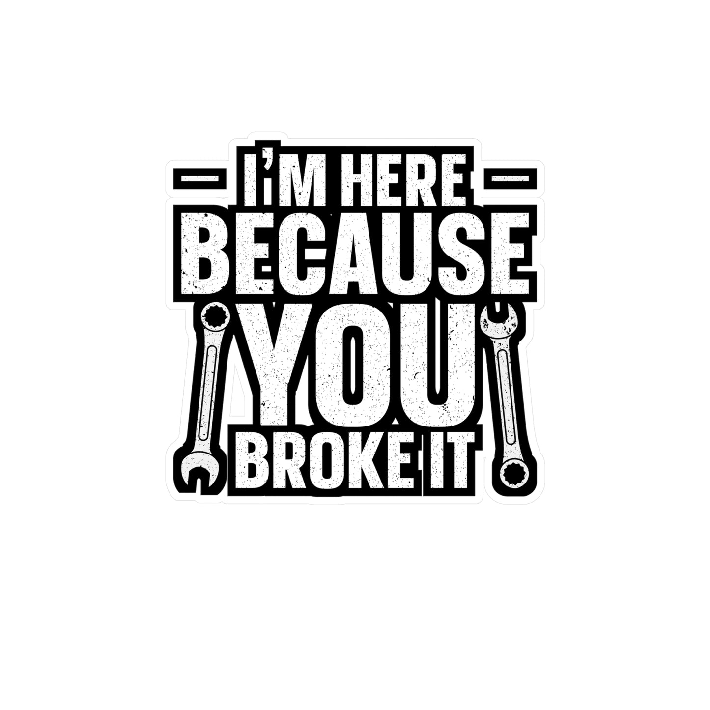 I'm Here Because You Broke It - Car mechanic job Sticker for Laptop Sticker. Water Bottle Sticker, Vinyl Car mechanic Decal - Car mechanic job Gift