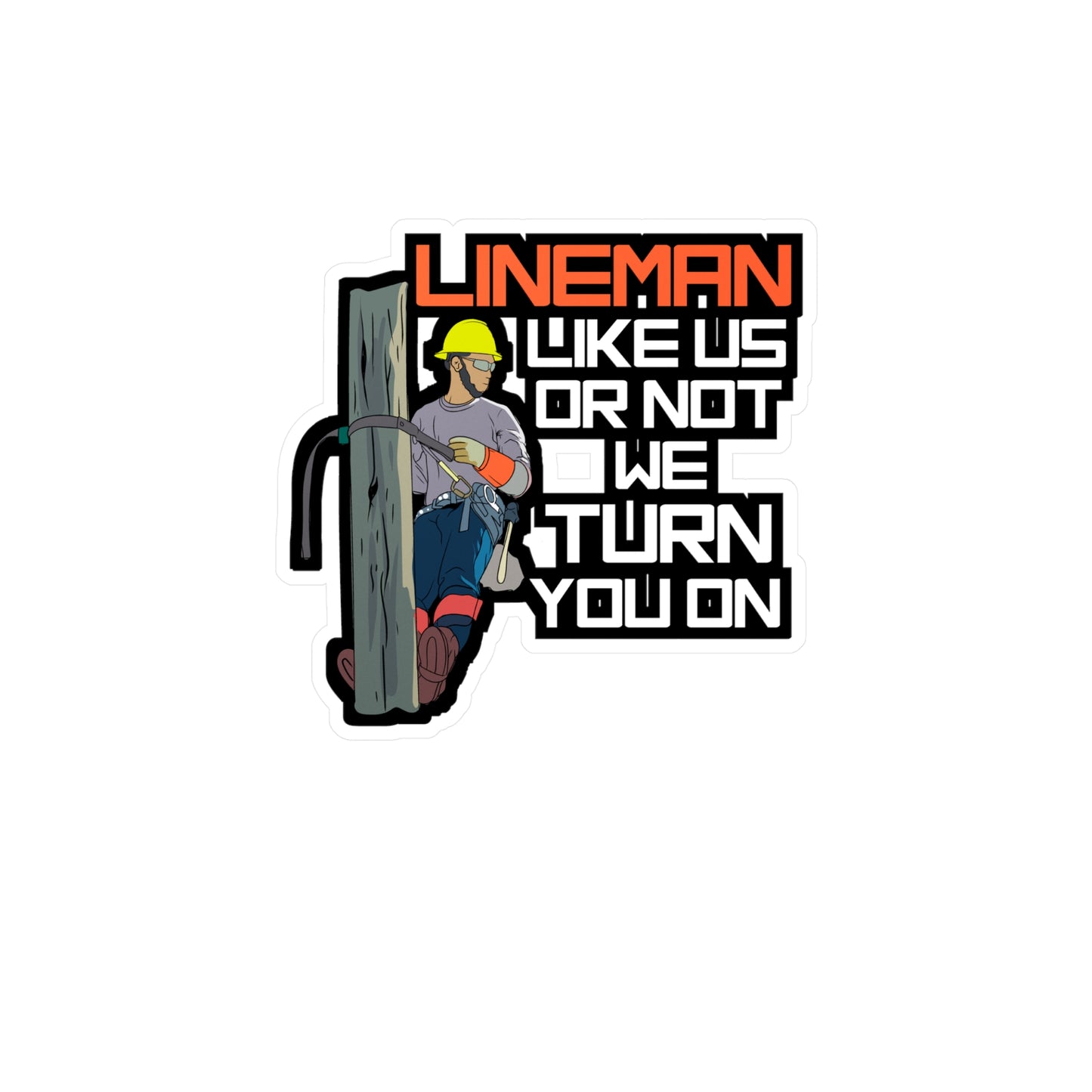 Lineman Like Us Or Not We Turn You On - Lineman Sticker for Laptop Sticker. Water Bottle Sticker, Vinyl Pole Decal - Lineman Gift