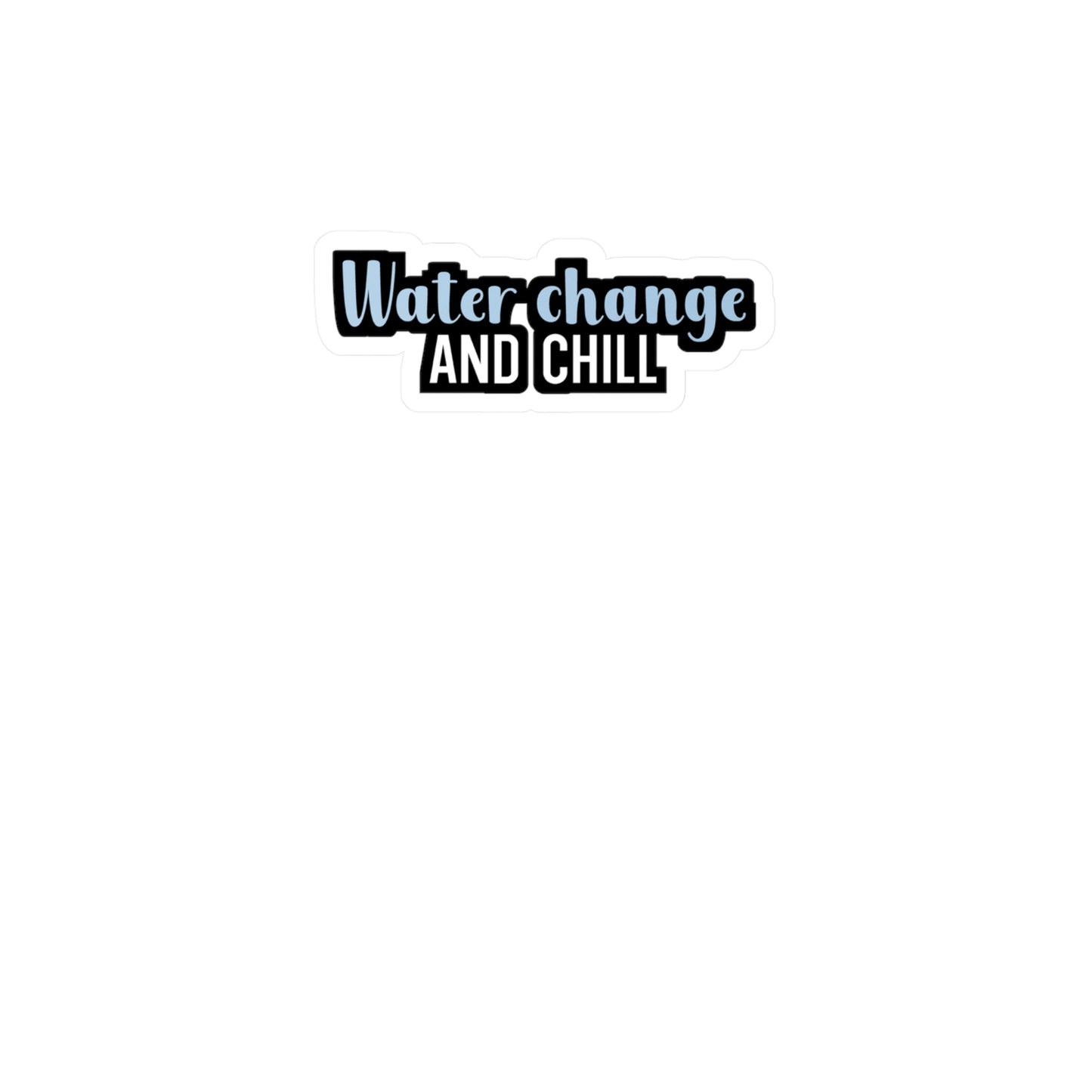 Water change and chill - Aquarium Sticker for Wall, Laptop, Window, Truck, Car Aquarium Gift Vinyl Aquariums Decal Sticker
