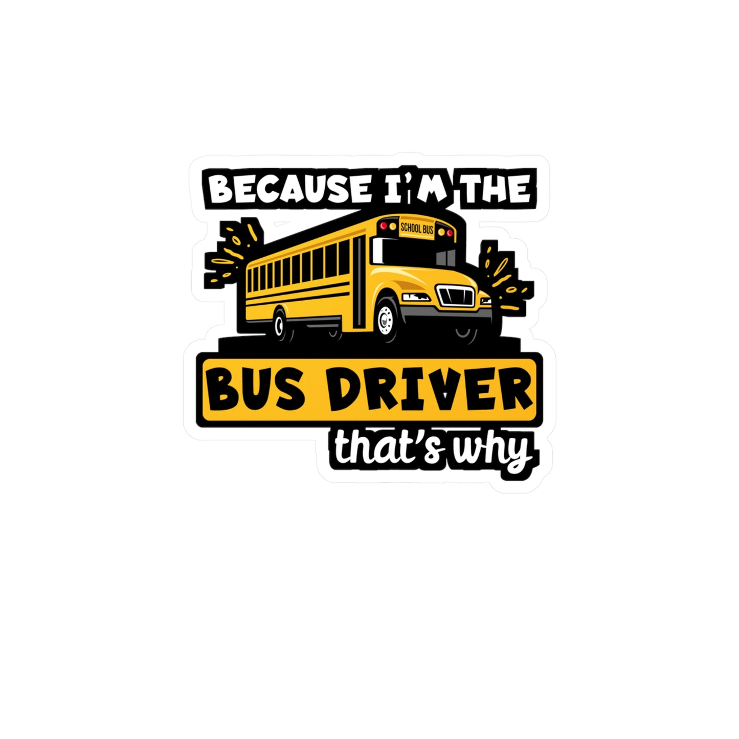 Because I'm The Bus Driver That's Why | School Sticker | Bus Decals | Driver Laptop Sticker | School Gift | Bus Gift