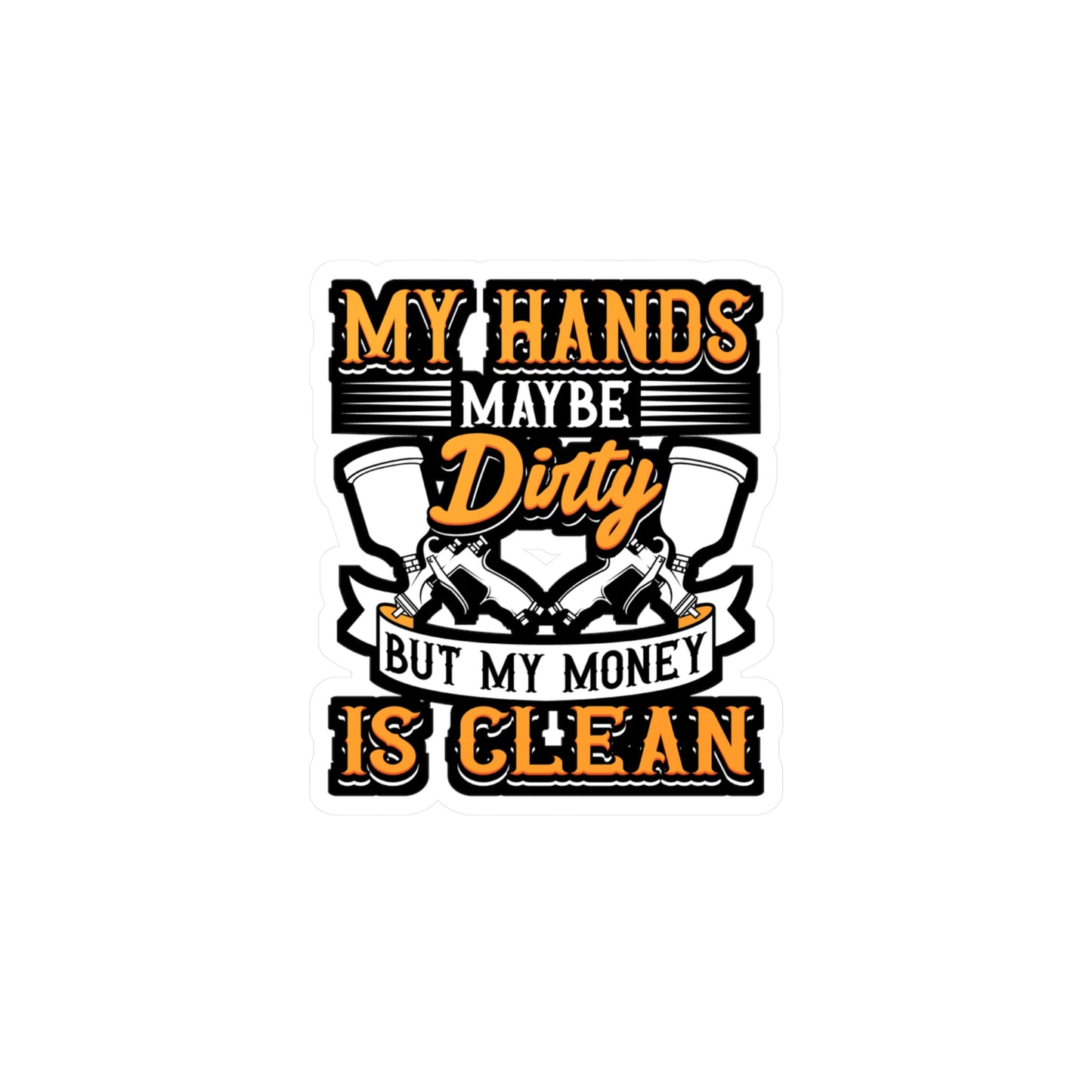 My Hands May Be Dirty But My Money Is Clean - Painter Sticker for Laptop Sticker. Water Bottle Sticker, Vinyl Car-painter Decal - Painter Gift
