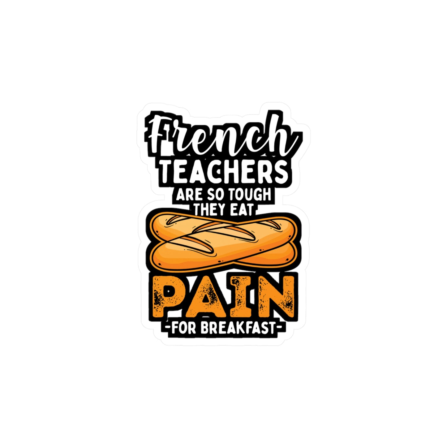 French Teachers Are So Tough They Eat Pain For Breakfast - French-teacher Sticker for Laptop Sticker. Water Bottle Sticker, Vinyl Bonjour Decal - French-teacher Gift