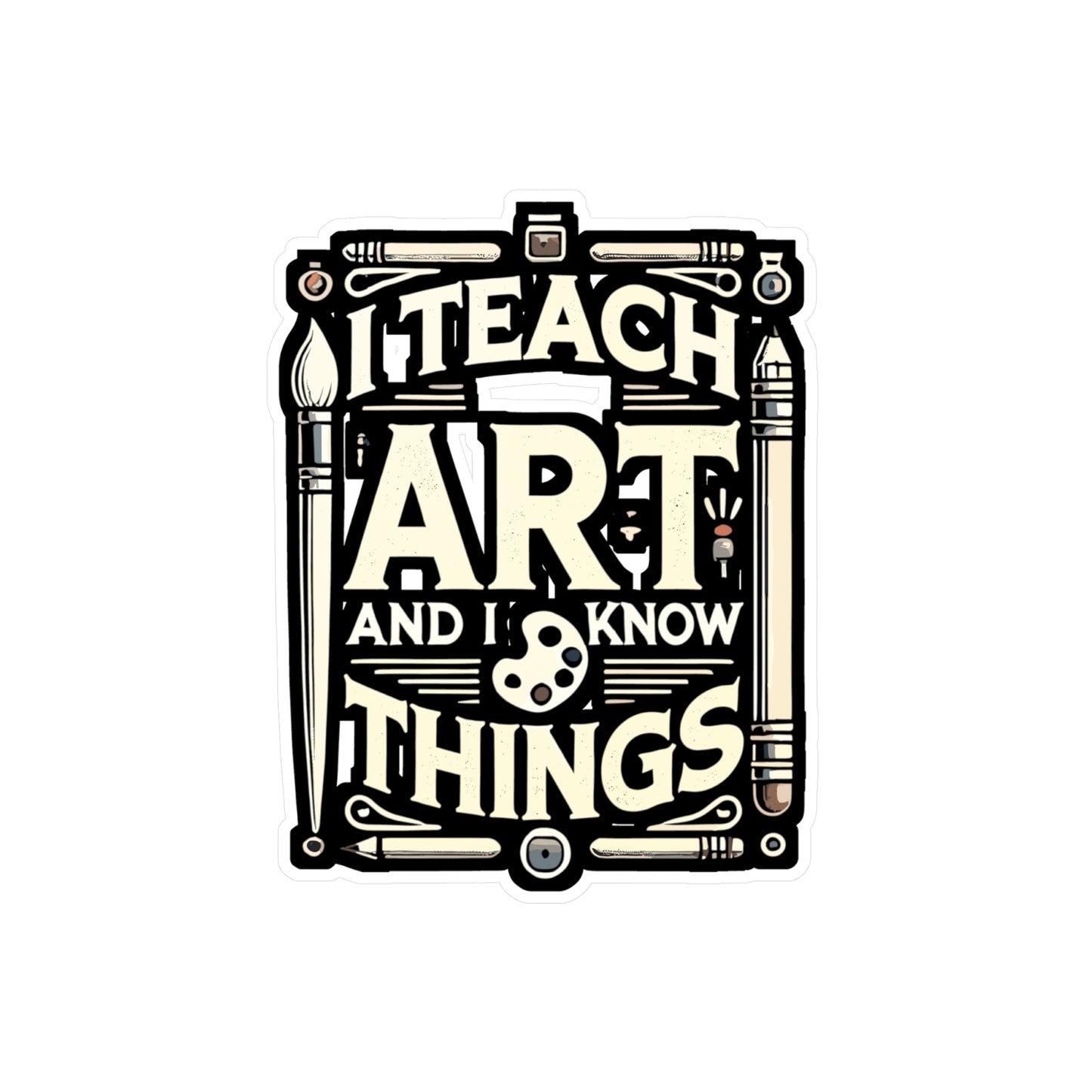 I Teach Art And I Know Things - Art-teacher Sticker for Laptop Sticker. Water Bottle Sticker, Vinyl Artist Decal - Art-teacher Gift