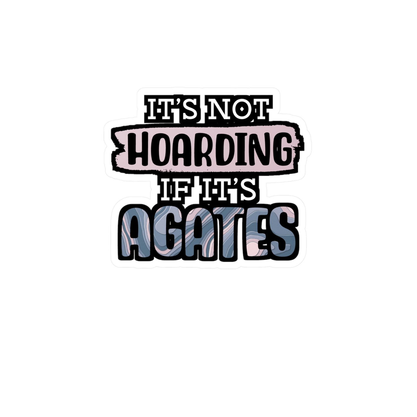 It's Not Hoarding If It's Agates - Geology Sticker for Laptop Sticker. Water Bottle Sticker, Vinyl Geologist Decal - Geology Gift