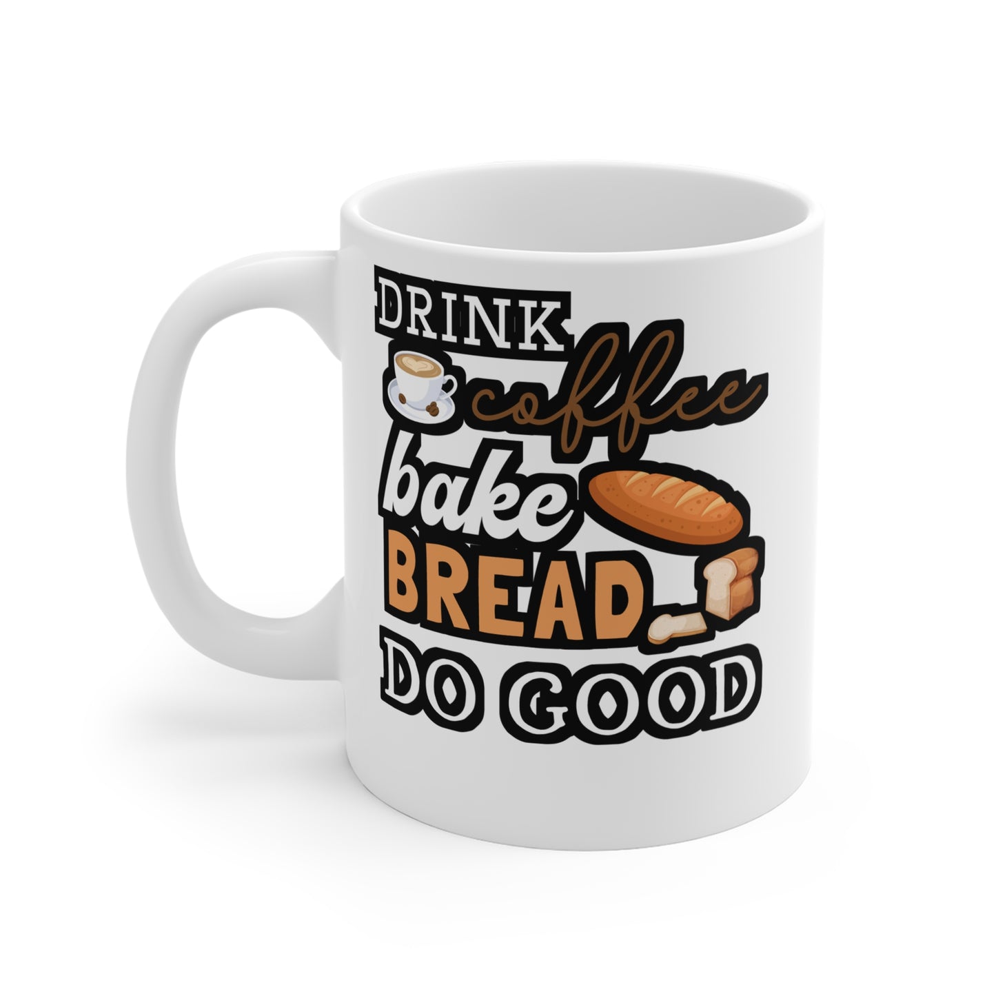 Drink Coffee Bake Bread Do Good - Baking Mug for Coffee 11oz. Baking Cup, White ceramic, Cake-decorator Mug, Baker Tea Cup - Baking Gift