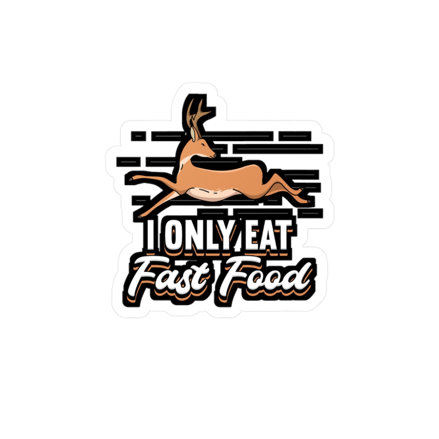 I Only Eat Fast Food - Deer Sticker for Car Window Laptop Sticker. Water Bottle Sticker, Vinyl Venison Decal, Elk Sticker - Deer Gift