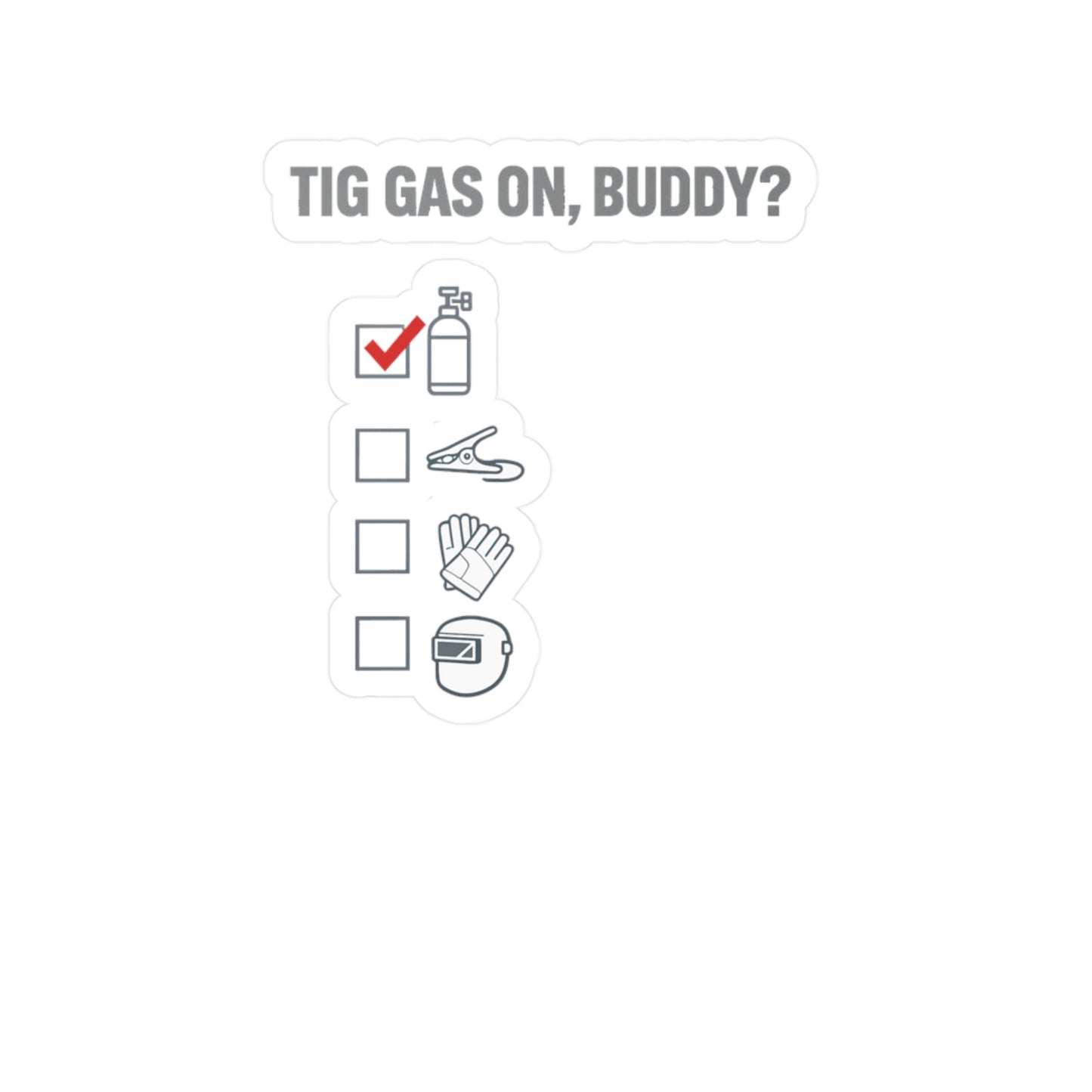 Welder Sticker "TIG gas on, buddy?" Funny Welding Fabricator Decals Waterproof Vinyl for Laptop, Water Bottle