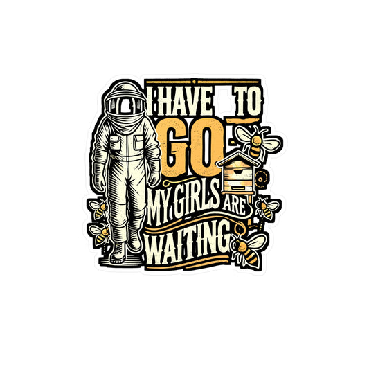 I Have To Go, My Girls Are Waiting – Beekeeping Sticker for Laptop or Water Bottle | Vinyl Farmer Decal | Perfect Beekeeping Gift