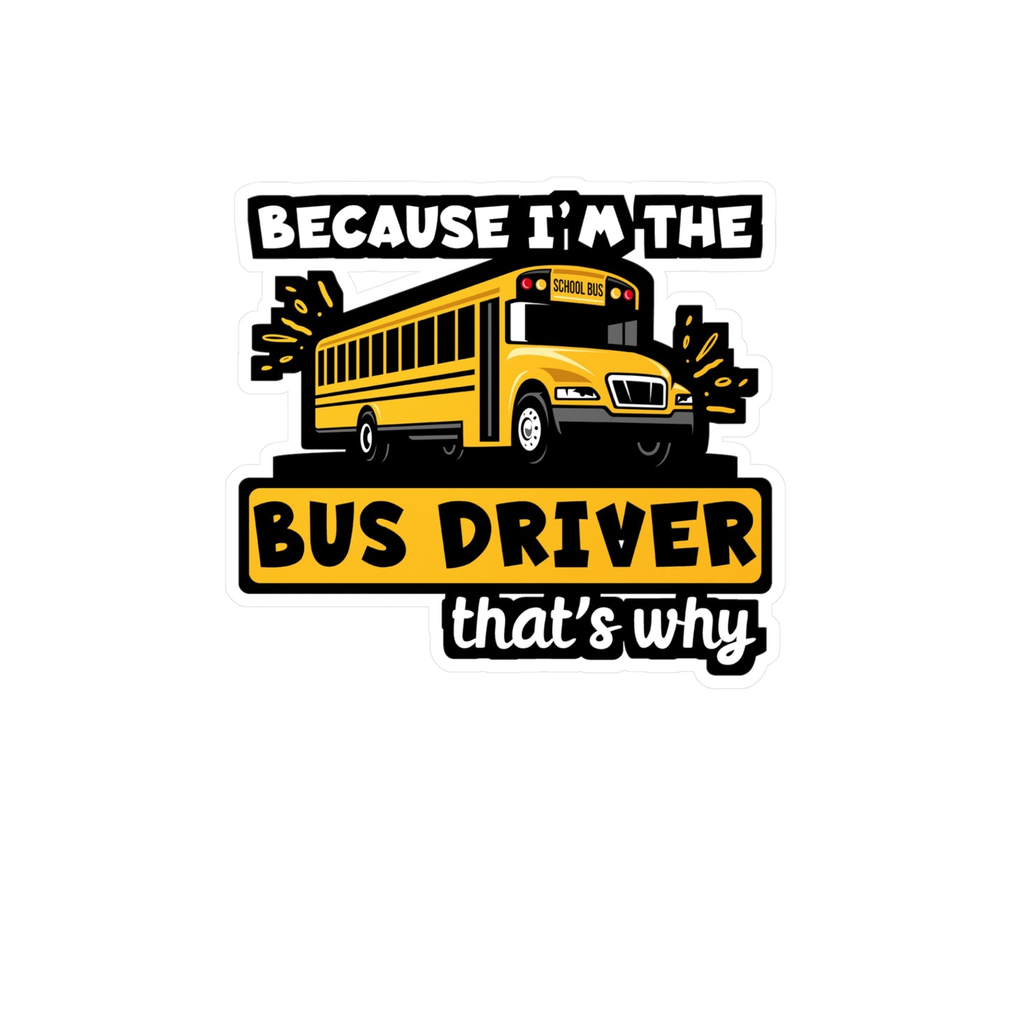 Because I'm The Bus Driver That's Why | School Sticker | Bus Decals | Driver Laptop Sticker | School Gift | Bus Gift