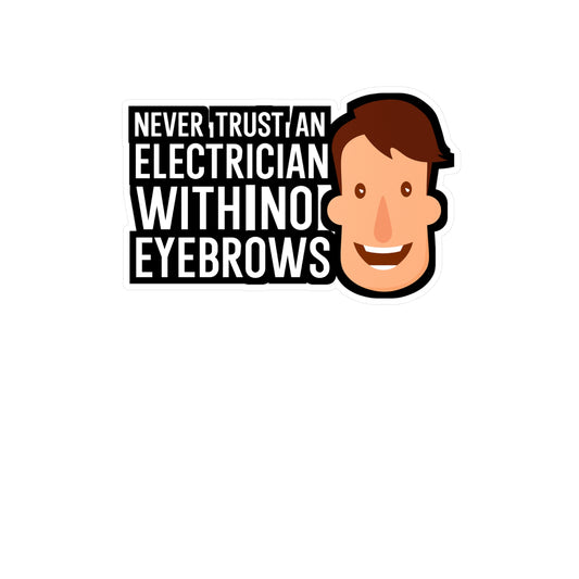 Never trust an electrician with no eyebrows - Electrician Sticker for Wall, Laptop, Window, Truck, Car Electrician Gift Vinyl Wiring Decal Sticker