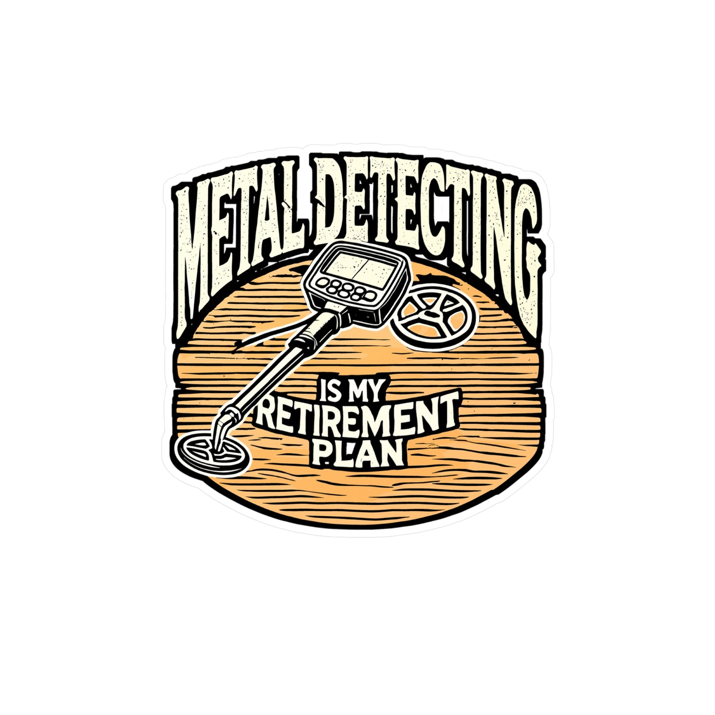 Metal Detecting Is My Retirement Plan – Metal Detector Vinyl Decal for Laptop or Water Bottle | Geocaching Gift