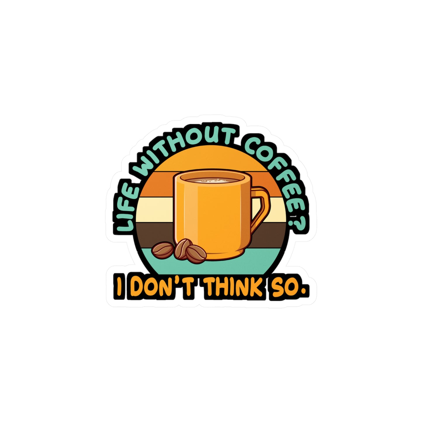 Life Without Coffee? I DonÄt think so. - Coffee Sticker for Laptop Sticker. Water Bottle Sticker, Vinyl Cappuccino Decal - Coffee Gift