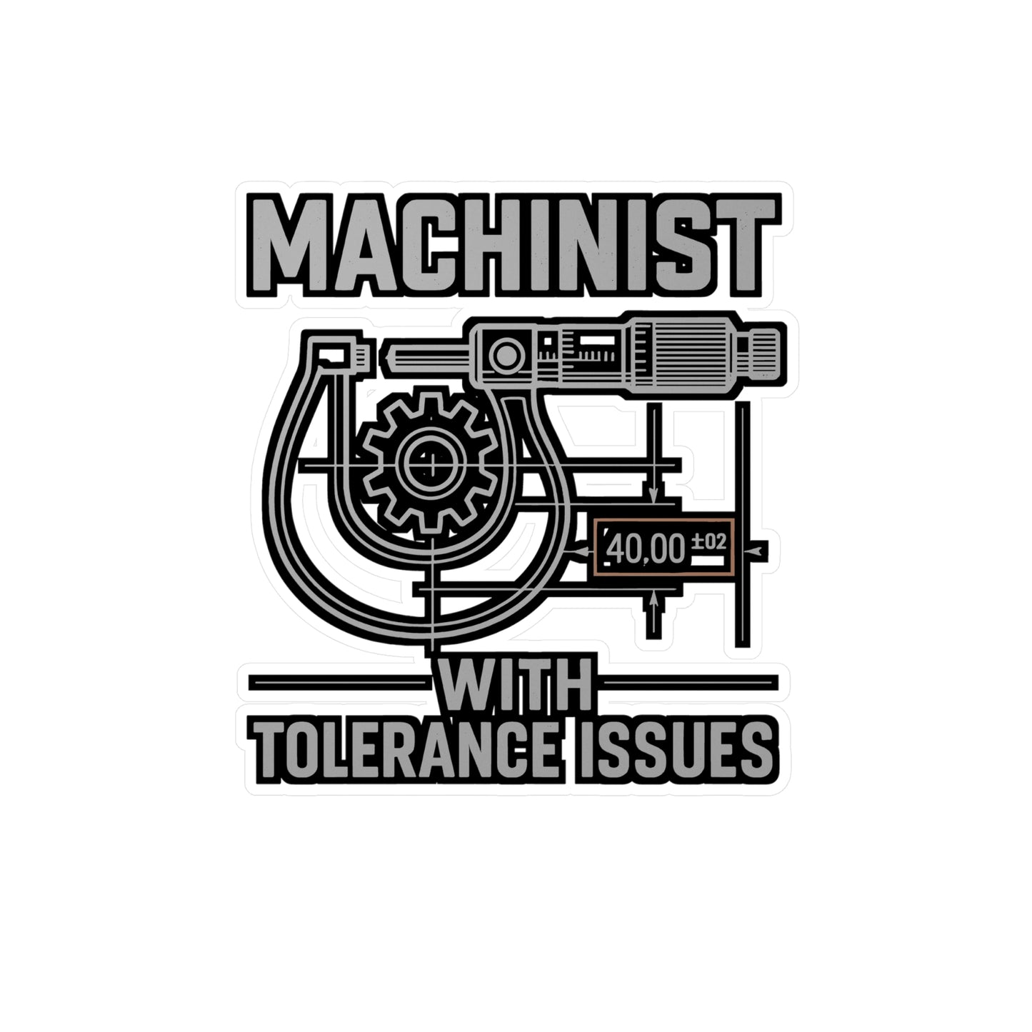 Machinist With Tolerance Issues - Machinist Sticker for Toolboxes, Laptops - Funny Gift for Precision Engineers, Shop Workers