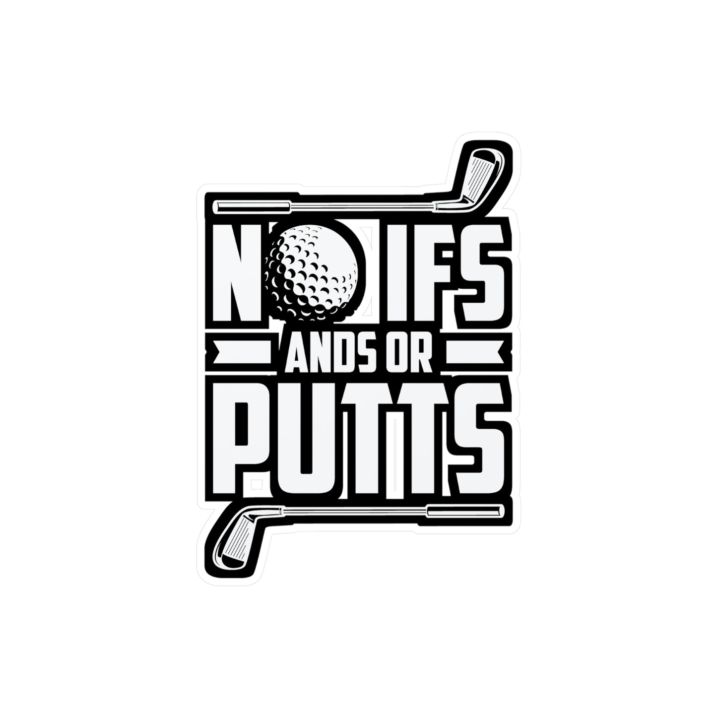 No Ifs Ands or Putts - Golf Sticker for Car Window Laptop Sticker. Water Bottle Sticker, Vinyl Golfing Decal, Golfer Sticker - Golf Gift