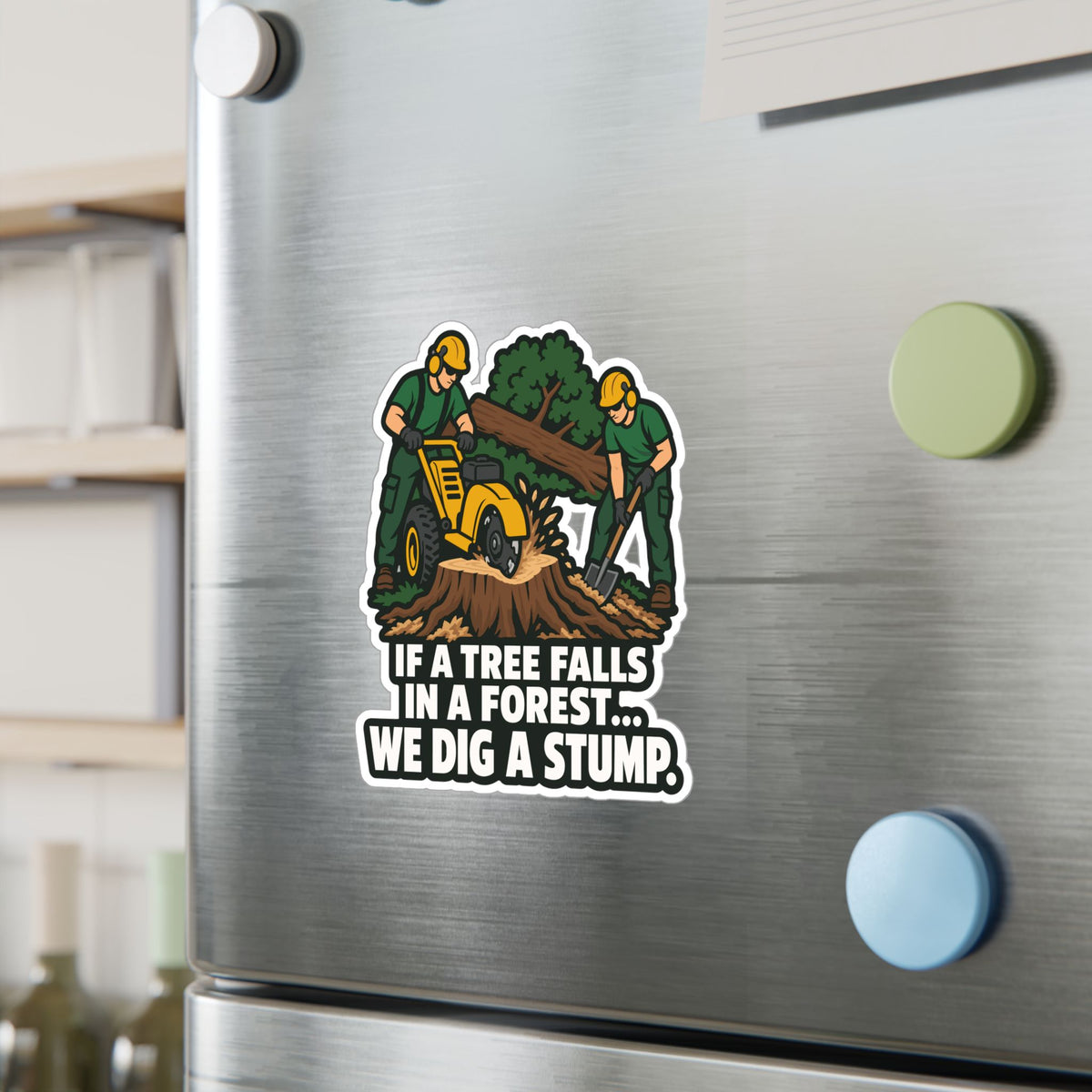 Tree Sticker - If a Tree Falls in the Forest, We Dig a Stump - Forestry Worker and Branch Manager Humor Decals