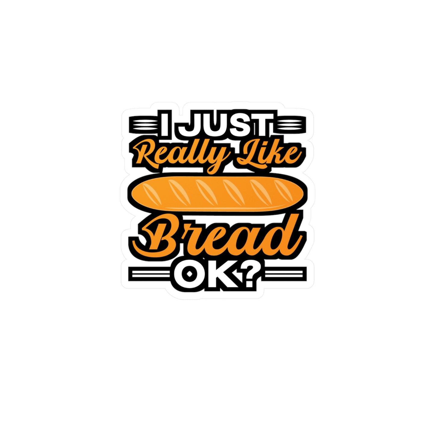 I Just Really Like Bread ok? - Baking Sticker for Laptop Sticker. Water Bottle Sticker, Vinyl Baker Decal - Baking Gift