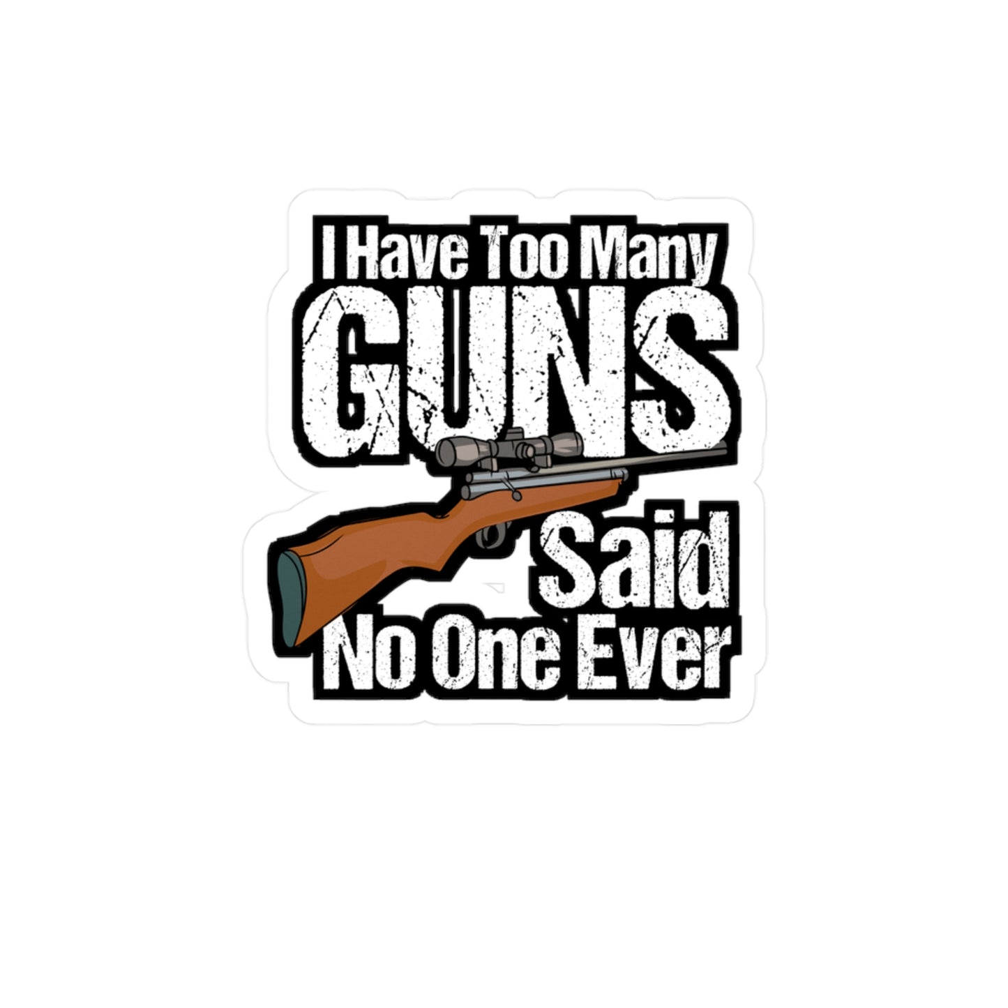 I Have Too Many Guns - Guns Sticker for Car Window Laptop Sticker. Water Bottle Sticker, Vinyl Sniper Decal, Boating Sticker - Guns Gift