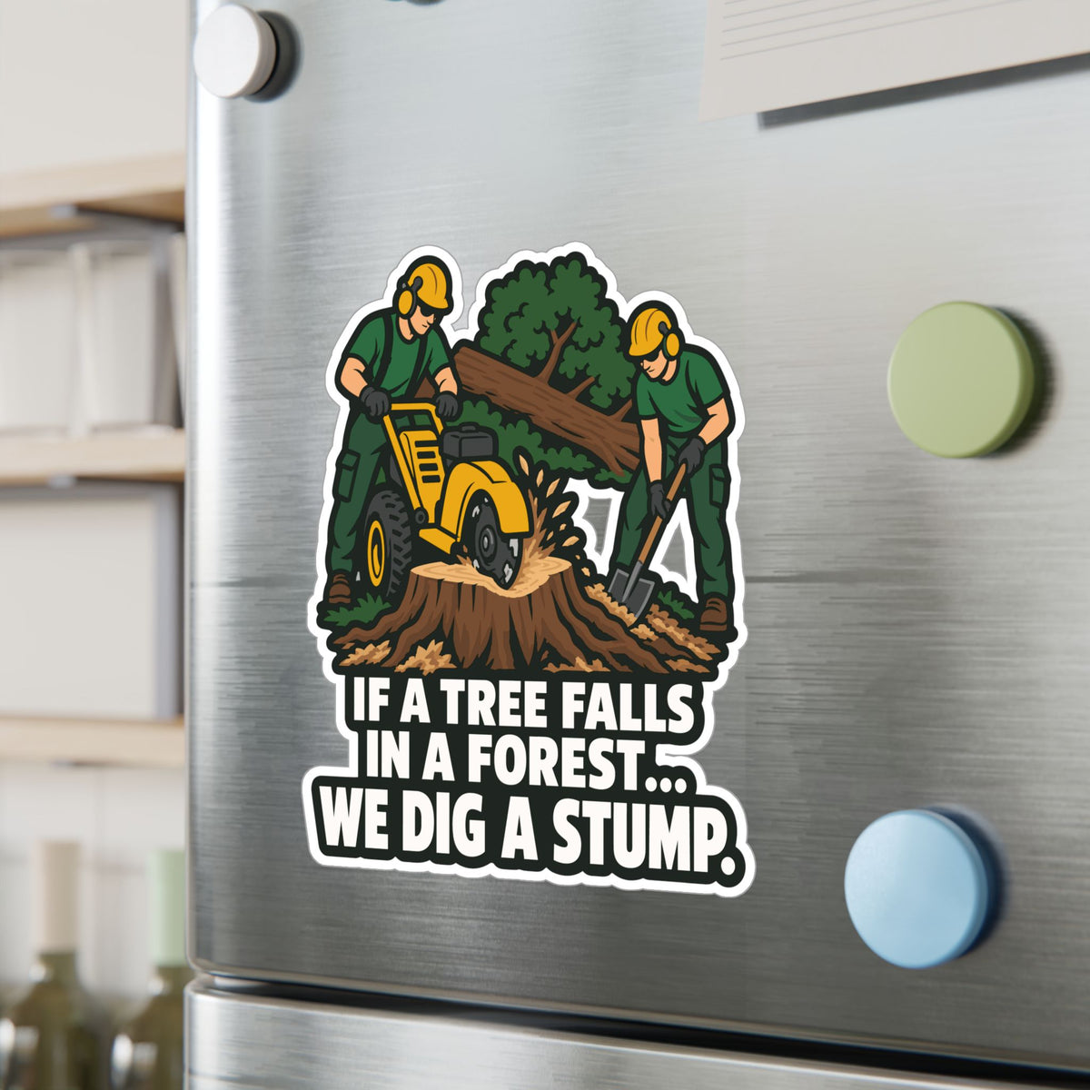 Tree Sticker - If a Tree Falls in the Forest, We Dig a Stump - Forestry Worker and Branch Manager Humor Decals