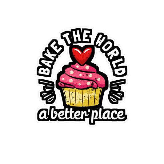 Bake The World A Better Place - Baking Sticker for Laptop Sticker. Water Bottle Sticker, Vinyl Cake-decorator Decal - Baking Gift