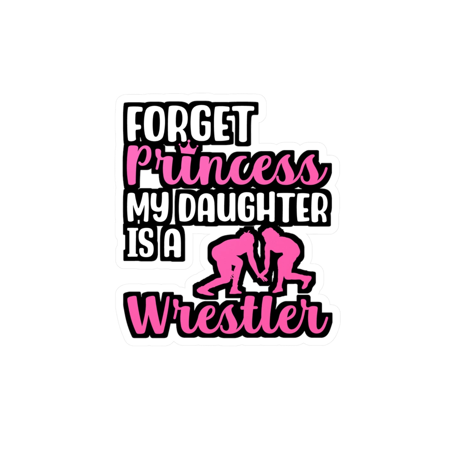 Forget Princess My Daughter is a Wrestler - Wrestle Sticker for Laptop Sticker. Water Bottle Sticker, Vinyl Wrestling Decal - Wrestle Gift