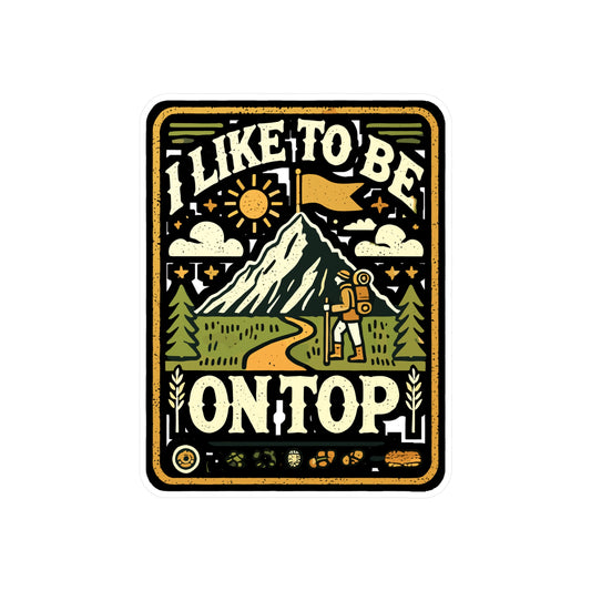 I Like To Be On Top - Hiking Sticker for Laptop Sticker. Water Bottle Sticker, Vinyl Adventure Decal - Hiking Gift