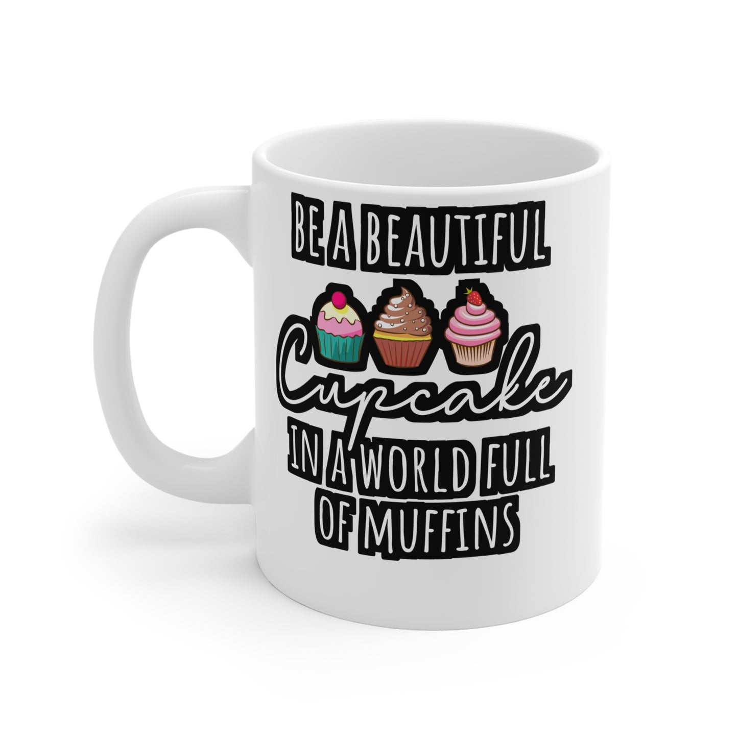 Be A Beautiful Cupcake In A World Full Of Muffins - Baking Mug for Coffee 11oz. Baking Cup, White ceramic, Cake-decorator Mug - Baking Gift