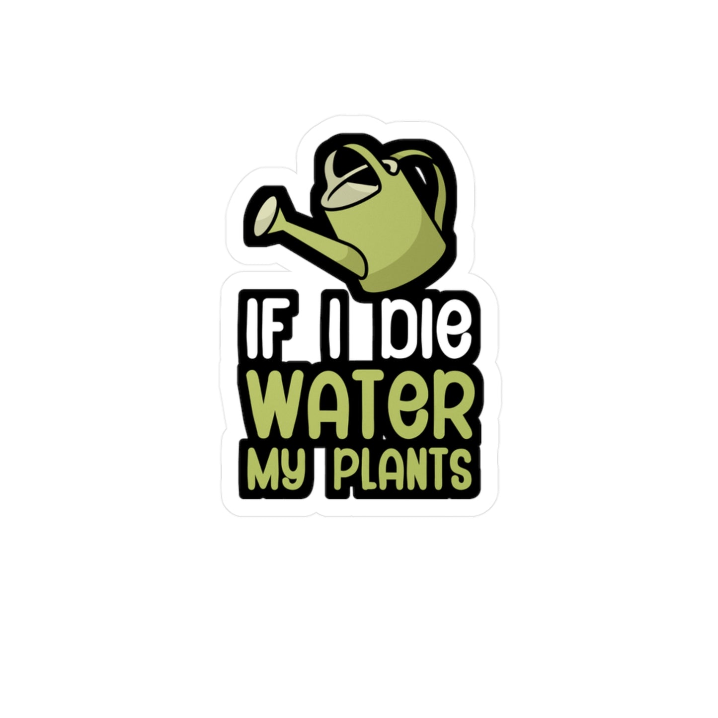 If i die water my plants - Gardener Sticker for Wall, Laptop, Window, Truck, Car Gardener Gift Vinyl Garden Decal Sticker