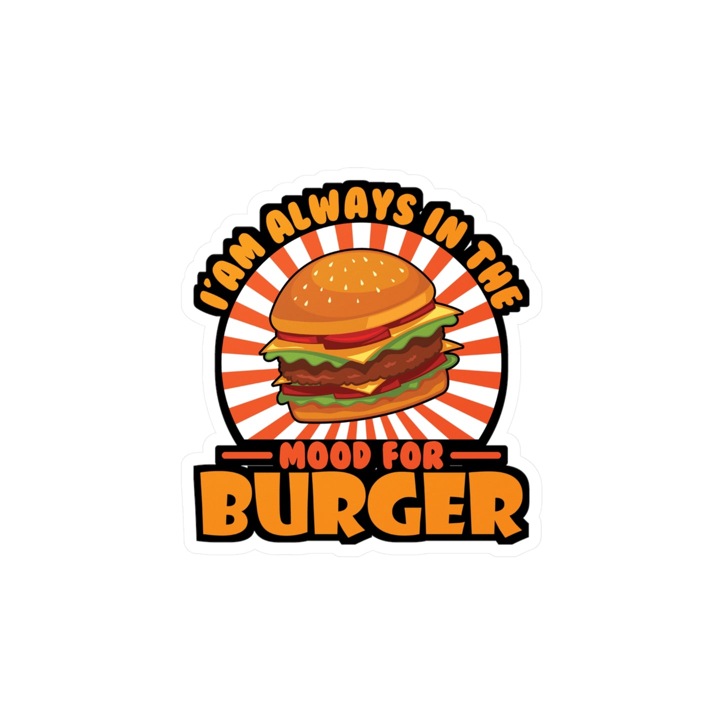 I'am Always In The Mood for Burger - Fastfood Sticker for Laptop Sticker. Water Bottle Sticker, Vinyl Fast food Decal - Fastfood Gift
