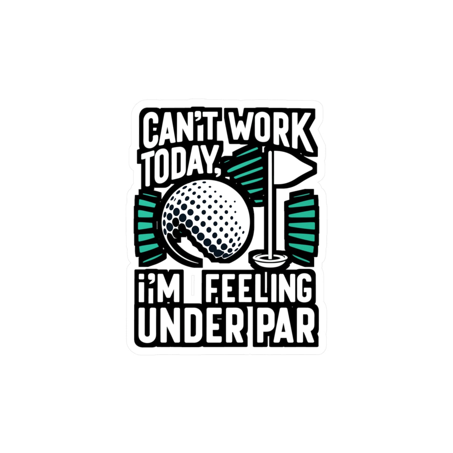 Can't Work Today, I'm Feeling Under Par - Golf Sticker for Laptop Sticker. Water Bottle Sticker, Vinyl Golfer Decal - Golf Gift