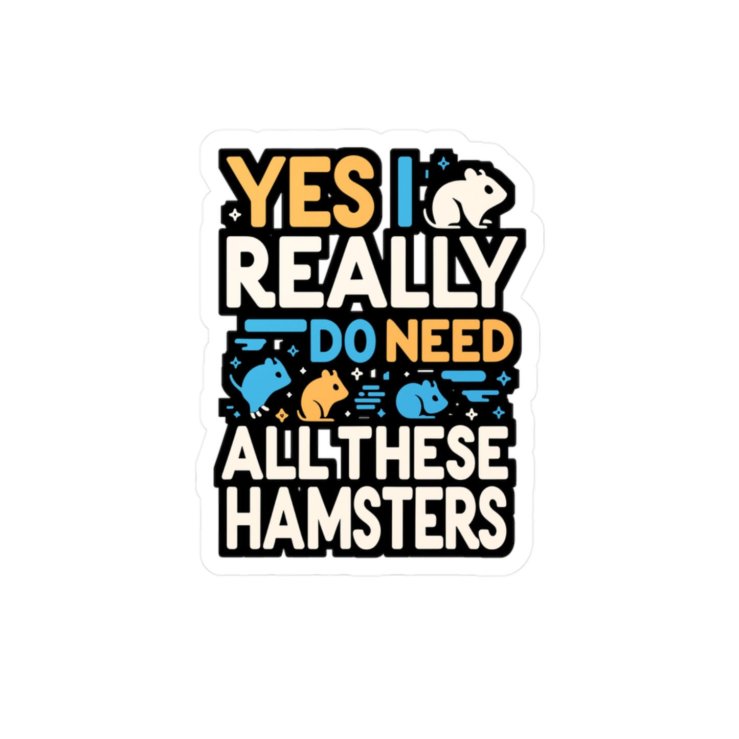 Yes I Really Do Need All These Hamsters - Hamster Sticker for Laptop Sticker. Water Bottle Sticker, Vinyl Guinea pig Decal - Hamster Gift