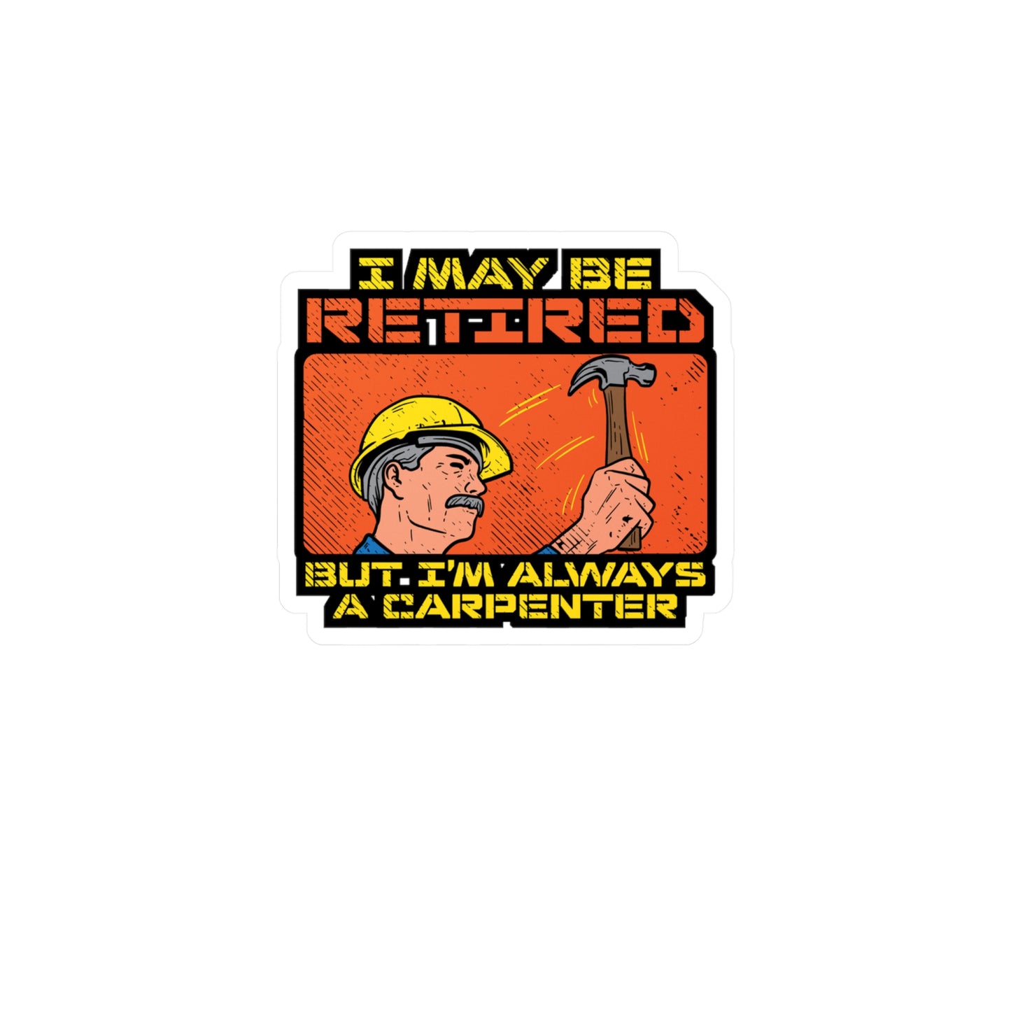 I May Be Retired But I'm Always A Carpenter - Carpenter Sticker for Laptop Sticker. Water Bottle Sticker, Vinyl Retired Decal - Carpenter Gift