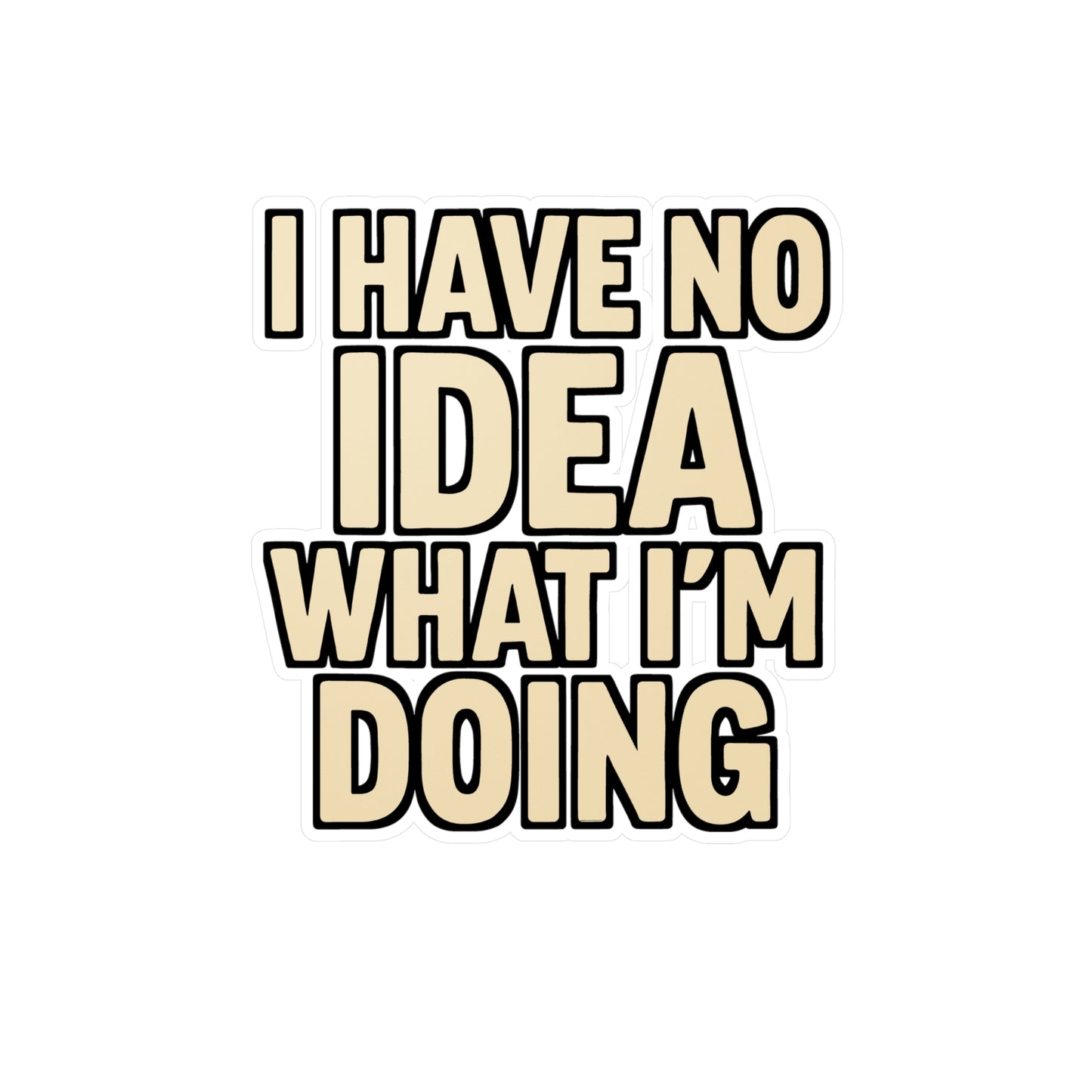I Have No Idea What I’m Doing – Relatable Humor Sticker for Laptop, Water Bottle & Everyday Chaos Gifts